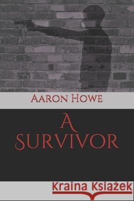 A Survivor Aaron Howe 9781511737203 Createspace Independent Publishing Platform