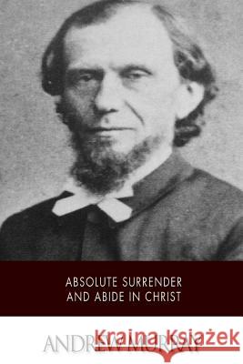 Absolute Surrender and Abide in Christ Andrew Murray 9781511737739 Createspace