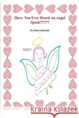 Have You Ever Heard An Angel Speak Goldsmith, Paula 9781511737821 Createspace