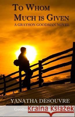 To Whom Much is Given: A Grayson Goodman Novel Desouvre, Yanatha 9781511738675 Createspace Independent Publishing Platform
