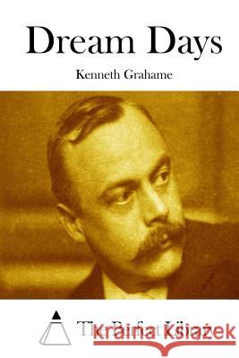 Dream Days Kenneth Grahame The Perfect Library 9781511739399 Createspace