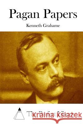 Pagan Papers Kenneth Grahame The Perfect Library 9781511739511 Createspace