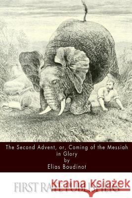 The Second Advent, or, Coming of the Messiah in Glory Boudinot, Elias 9781511739993