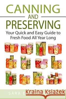 Canning & Preserving: Your Quick and Easy Guide to Fresh Food All Year Long Sara Elliott Price 9781511740531