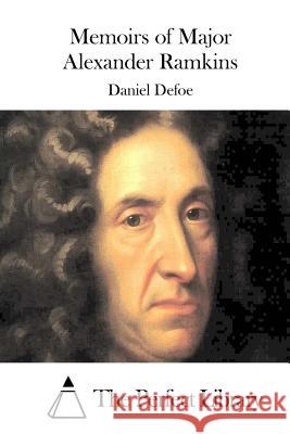 Memoirs of Major Alexander Ramkins Daniel Defoe The Perfect Library 9781511741484 Createspace