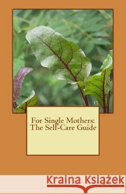 For Single Mothers: The Self-Care Guide Anisha J. Hislop 9781511741576
