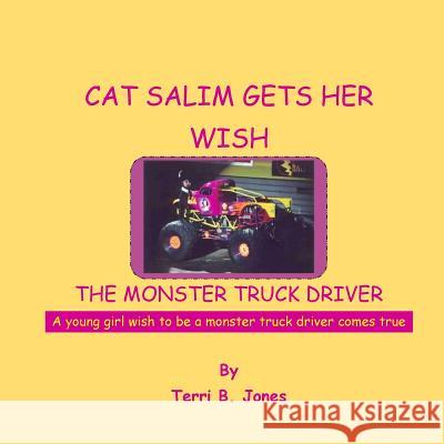 Cat Salim Gets Her Wish The Monster Truck Driver: A young girl wish to be a monster truck driver comes true Jones, Terri B. 9781511742313 Createspace