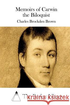 Memoirs of Carwin the Biloquist Charles Brockden Brown The Perfect Library 9781511742894 Createspace