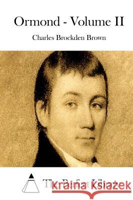 Ormond - Volume II Charles Brockden Brown The Perfect Library 9781511743006 Createspace