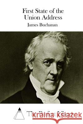 First State of the Union Address James Buchanan The Perfect Library 9781511745055