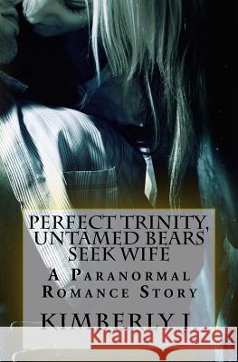 Perfect Trinity, The Untamed Bears Seek Wife: Paranormal Romance J, Kimberly 9781511745444 Createspace