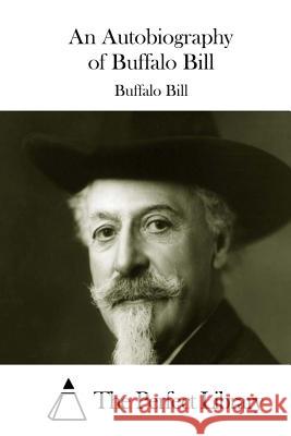 An Autobiography of Buffalo Bill Buffalo Bill                             The Perfect Library 9781511745499 Createspace