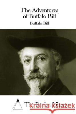 The Adventures of Buffalo Bill Buffalo Bill                             The Perfect Library 9781511745628 Createspace