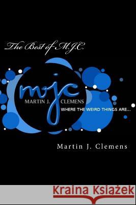 The Best of M.J.C.: The Weirdness Continues! Martin J. Clemens 9781511745895 Createspace