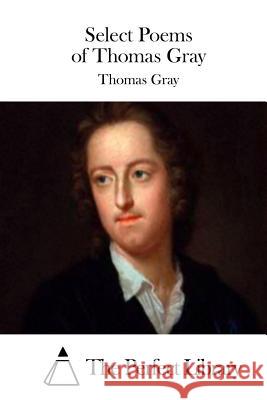 Select Poems of Thomas Gray Thomas Gray The Perfect Library 9781511746083 Createspace