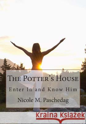 The Potter's House: Enter In and Know Him Paschedag, Nicole M. 9781511747905 Createspace