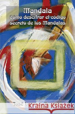 Mandala: Cómo descifrar el código secreto de los mandalas Lorenzo Fuentes, Jose 9781511749930