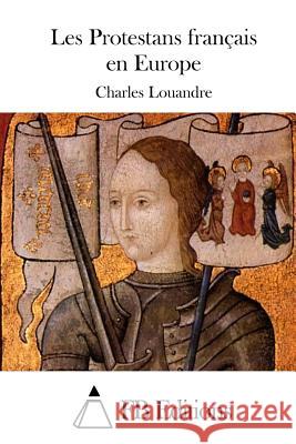 Les Protestans Français En Europe Louandre, Charles 9781511750394 Createspace