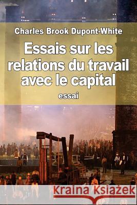 Essais sur les relations du travail avec le capital DuPont-White, Charles Brook 9781511751339