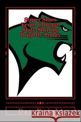 Super Stars From Chicago State Shining Brightly Today: The Training is Awesome the Education is Advanced Knight Sr, Dan Edward 9781511751629 Createspace