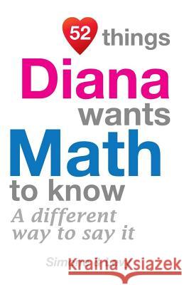 52 Things Diana Wants Math To Know: A Different Way To Say It Simone 9781511752022