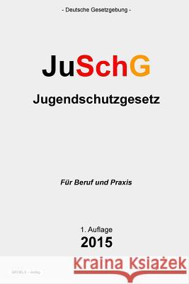 Jugendschutzgesetz: JuSchG Verlag, Groelsv 9781511752336 Createspace