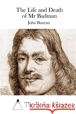 The Life and Death of MR Badman John Bunyan The Perfect Library 9781511754248 Createspace