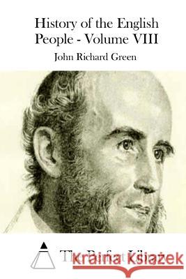 History of the English People - Volume VIII John Richard Green The Perfect Library 9781511754453