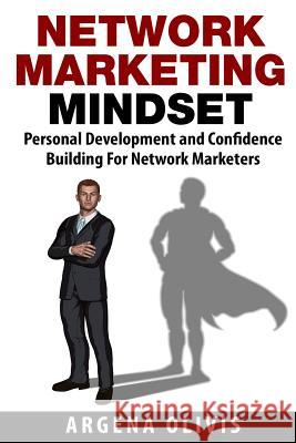 Network Marketing Mindset: Personal Development and Confidence Building for Network Marketers Argena Olivis 9781511754477 Createspace Independent Publishing Platform