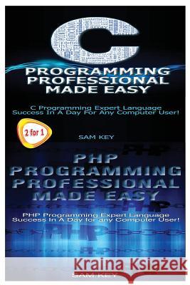 C Programming Professional Made Easy & PHP Programming Professional Made Easy Sam Key 9781511754637 Createspace