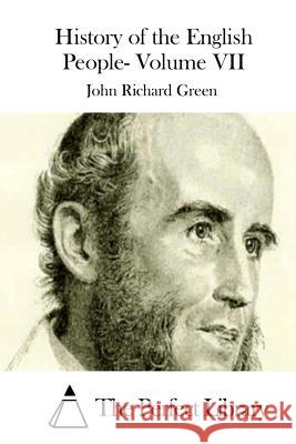 History of the English People- Volume VII John Richard Green The Perfect Library 9781511755238