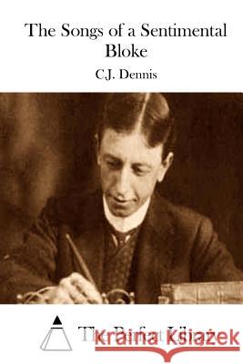 The Songs of a Sentimental Bloke C. J. Dennis The Perfect Library 9781511755719 Createspace