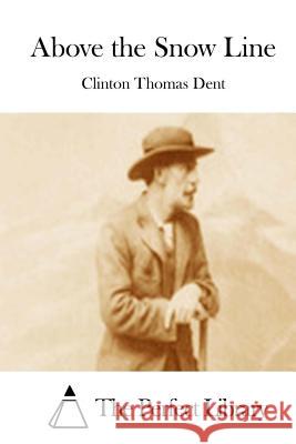 Above the Snow Line Clinton Thomas Dent The Perfect Library 9781511755887 Createspace