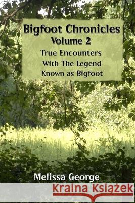 Bigfoot Chronicles Volume 2, True Encounters with the Legend known as Bigfoot. George, Melissa 9781511756556 Createspace