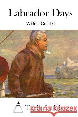 Labrador Days Wilfred Grenfell The Perfect Library 9781511756679