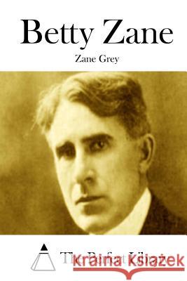 Betty Zane Zane Grey The Perfect Library 9781511757041 Createspace