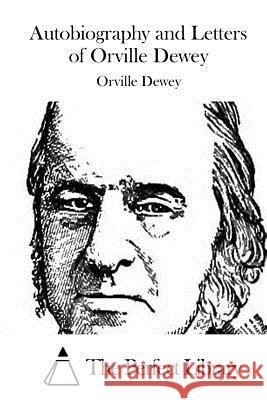 Autobiography and Letters of Orville Dewey Orville Dewey The Perfect Library 9781511757331 Createspace