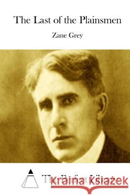 The Last of the Plainsmen Zane Grey The Perfect Library 9781511757829 Createspace