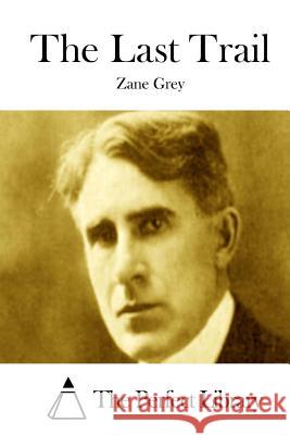 The Last Trail Zane Grey The Perfect Library 9781511757935 Createspace