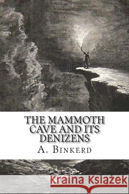 The Mammoth Cave And Its Denizens: A Complete Descriptive Guide. Binkerd M. D., A. D. 9781511758451 Createspace