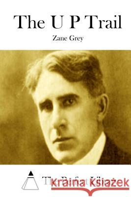 The U P Trail Zane Grey The Perfect Library 9781511758468 Createspace