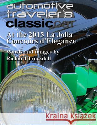 Automotive Traveler's Classic Car At the 2015 La Jolla Concours d'Elegance Richard Truesdell Richard Truesdell 9781511758598 Createspace Independent Publishing Platform