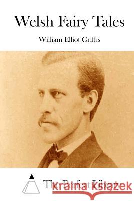 Welsh Fairy Tales William Elliot Griffis The Perfect Library 9781511759090 Createspace