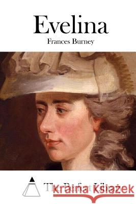 Evelina Frances Burney The Perfect Library 9781511759250 Createspace