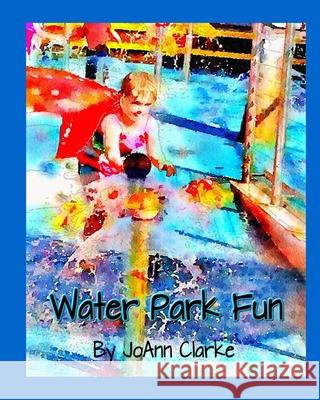 Water Park Fun: Early Learning Beginner Readers Joann Clarke Joann Clarke 9781511759649 Createspace Independent Publishing Platform