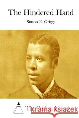 The Hindered Hand Sutton E. Griggs The Perfect Library 9781511759748 Createspace