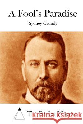 A Fool's Paradise Sydney Grundy The Perfect Library 9781511760263