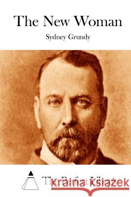 The New Woman Sydney Grundy The Perfect Library 9781511760300 Createspace