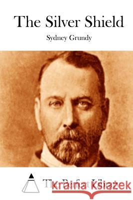 The Silver Shield Sydney Grundy The Perfect Library 9781511760379 Createspace