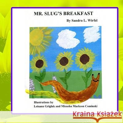 Mr. Slug's Breakfast Sandra L. Wirfel Loisann Griglak Mieasha Mackson Cominski 9781511761277
